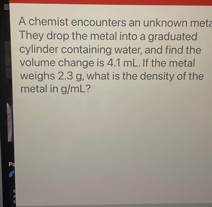 A chemist encounters an unknown metal