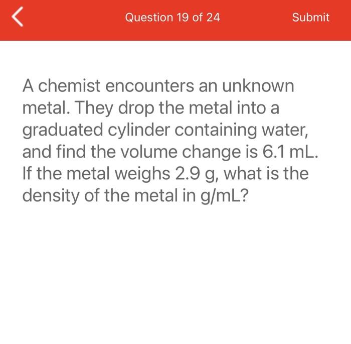 A chemist encounters an unknown metal